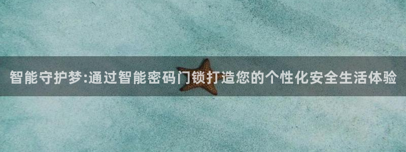 利记官网入口最新版：智能守护梦:通过智能密码门锁打造您的个性