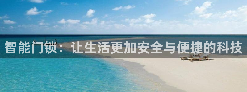 利记官网入口最新版：智能门锁：让生活更加安全与便捷的科技