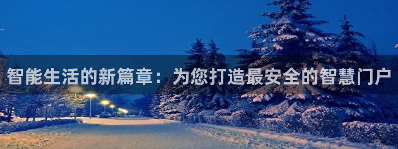 利记官网官方网址：智能生活的新篇章：为您打造最安全的智慧门户