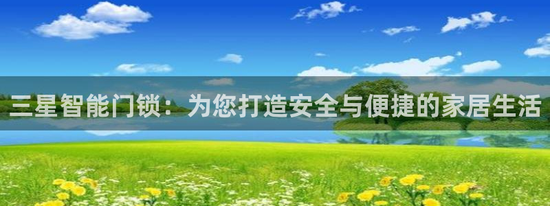 利记官网香菜1：三星智能门锁：为您打造安全与便捷的家居生活