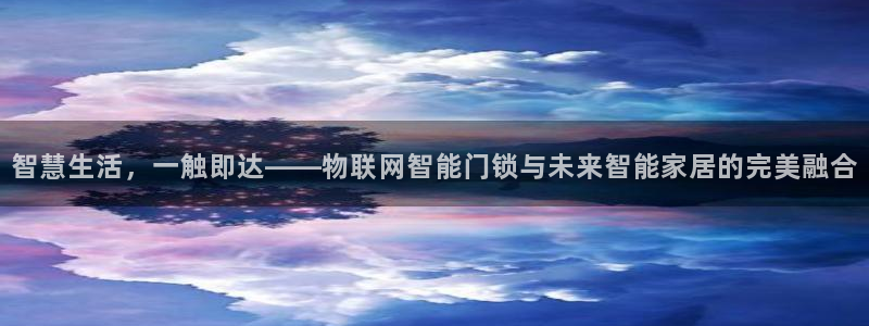 利记坊官网注册：智慧生活，一触即达——物联网智能门锁与未来智