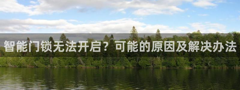 利记娱乐会员金钻官网：智能门锁无法开启？可能的原因及解决办法