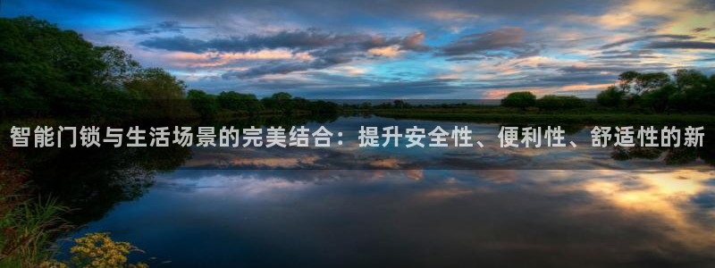 万利记官网电话：智能门锁与生活场景的完美结合：提升安全性、便