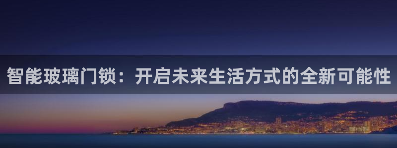 利记官网app：智能玻璃门锁：开启未来生活方式的全新可能性