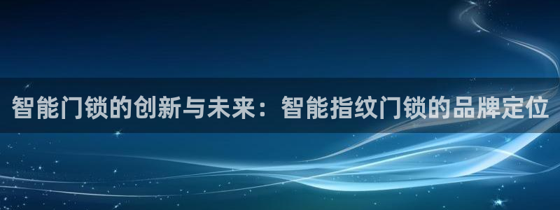利记官网app下载网址：智能门锁的创新与未来：智能指纹门锁的