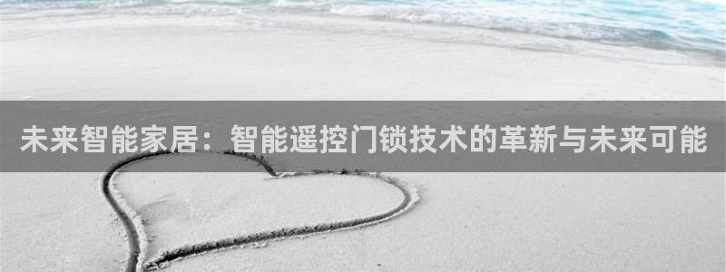 利记坊官网注册账号申请：未来智能家居：智能遥控门锁技术的革新