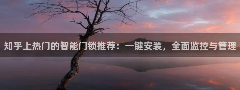 利记官网app下载网址：知乎上热门的智能门锁推荐：一键安装，