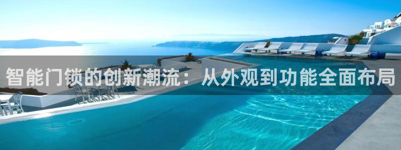 利记坊官网登录：智能门锁的创新潮流：从外观到功能全面布局