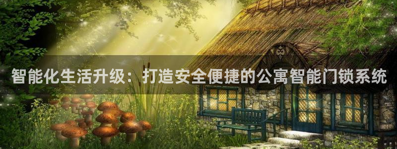 利记娱乐网官网：智能化生活升级：打造安全便捷的公寓智能门锁系