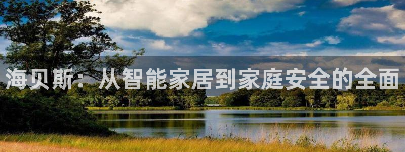 sbobet利记官网登录入口：海贝斯：从智能家居到家庭安全的