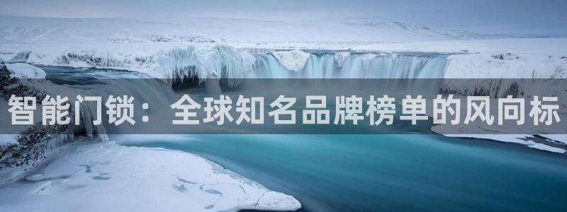 利记官网备用网址：智能门锁：全球知名品牌榜单的风向标