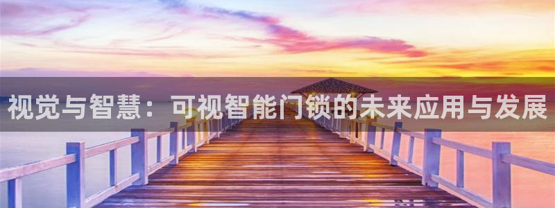 利记体育官网：视觉与智慧：可视智能门锁的未来应用与发展