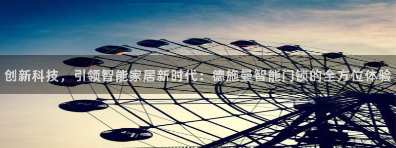 利记官网app下载网址：创新科技，引领智能家居新时代：德施曼