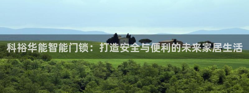 利记官网app下载：科裕华能智能门锁：打造安全与便利的未来家