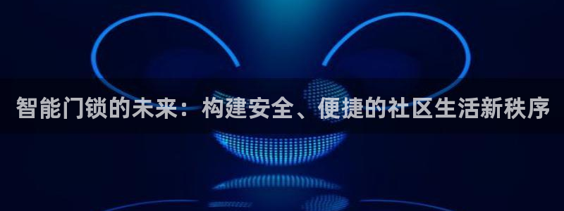 利记二手车行官网：智能门锁的未来：构建安全、便捷的社区生活新