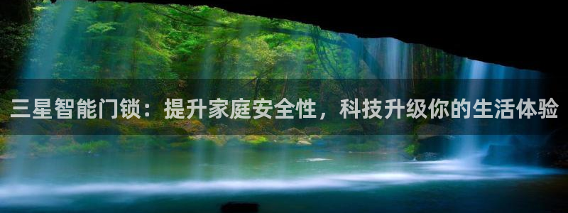 利记买球官网：三星智能门锁：提升家庭安全性，科技升级你的生活