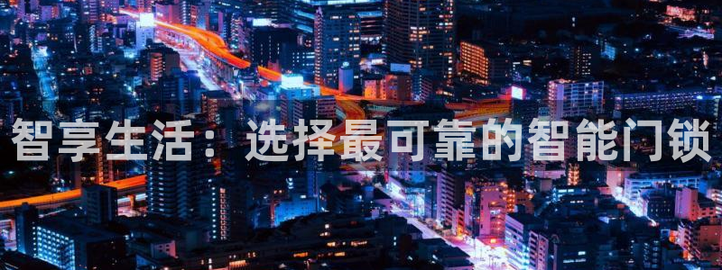 利记足球官网：智享生活：选择最可靠的智能门锁