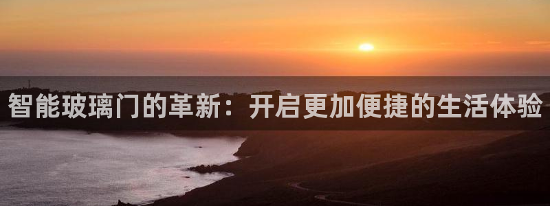 利记官网平台入口：智能玻璃门的革新：开启更加便捷的生活体验