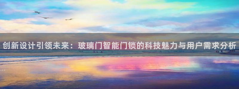 利记的官网：创新设计引领未来：玻璃门智能门锁的科技魅力与用户
