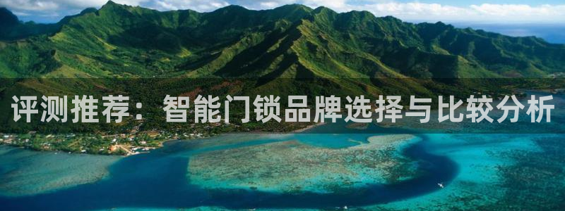 利记娱乐会员金钻官网：评测推荐：智能门锁品牌选择与比较分析